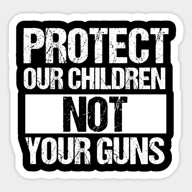 Protect Our Children Not Your Guns Sticker by epiclovedesigns